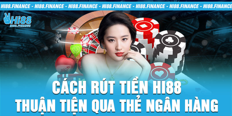 Cách rút tiền Hi88 thuận tiện qua thẻ ngân hàng