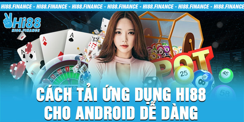 Cách tải ứng dụng Hi88 cho Android dễ dàng