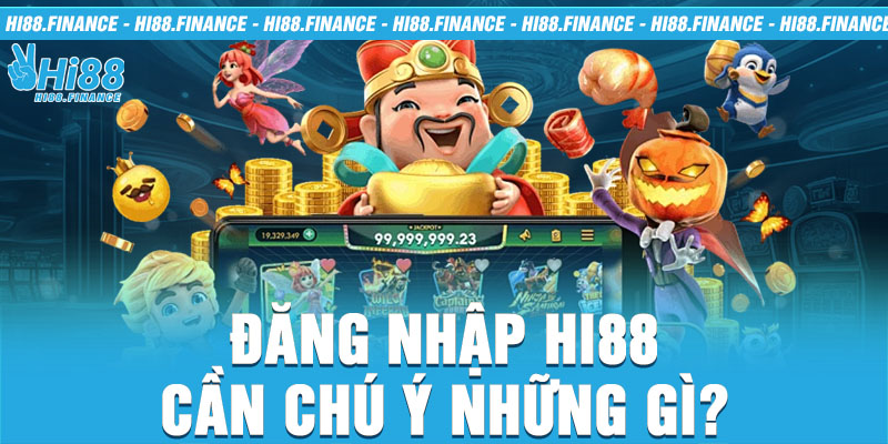 Đăng nhập Hi88 cần chú ý những gì?