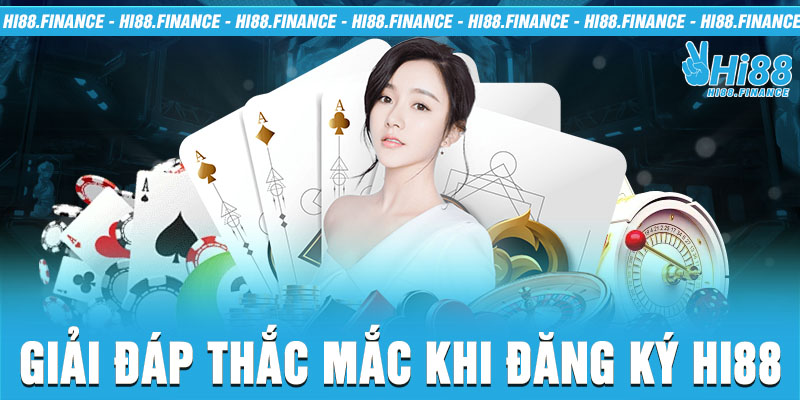 Giải đáp thắc mắc khi đăng ký Hi88