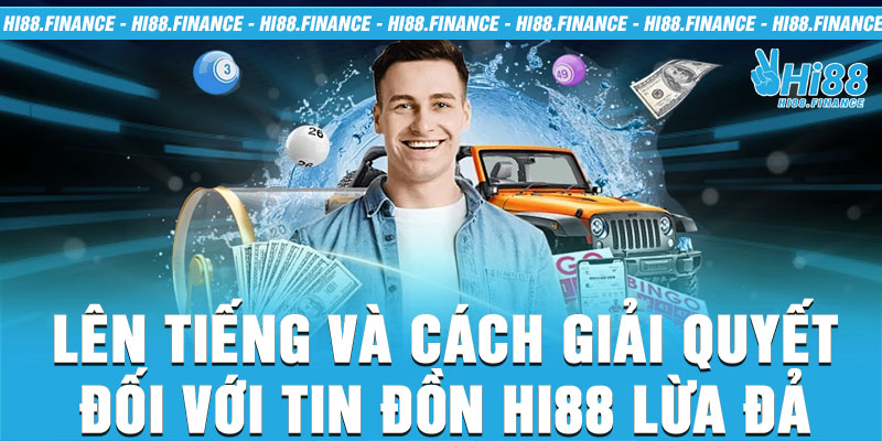 Lên tiếng và cách giải quyết đối với tin đồn Hi88 lừa đảo