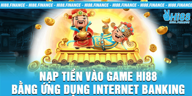 Nạp tiền vào game Hi88 bằng ứng dụng Internet banking