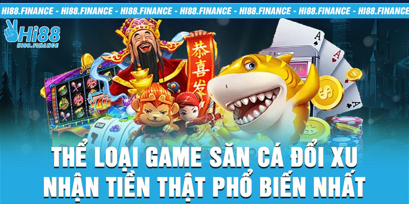 Thể loại game săn cá đổi xu nhận tiền thật phổ biến nhất