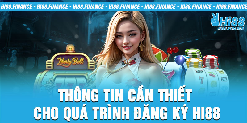 Thông tin cần thiết cho quá trình đăng ký Hi88