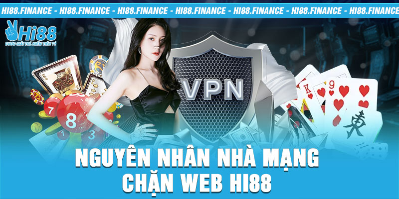 Nguyên nhân nhà mạng chặn web Hi88