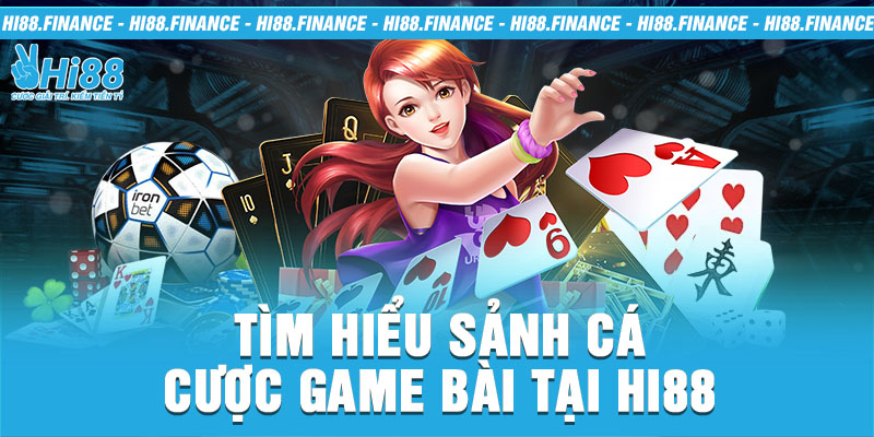 Tìm hiểu sảnh cá cược game bài tại Hi88